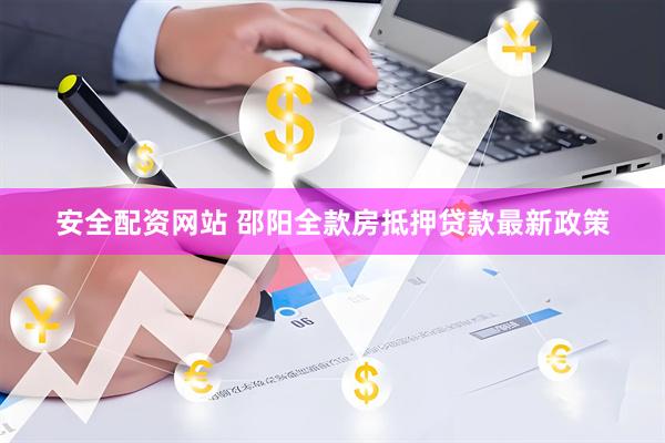 安全配资网站 邵阳全款房抵押贷款最新政策