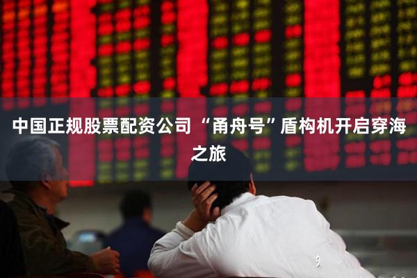 中国正规股票配资公司 “甬舟号”盾构机开启穿海之旅